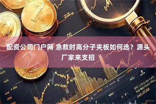 配资公司门户网 急救时高分子夹板如何选？源头厂家来支招